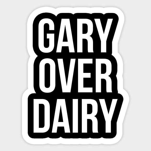 Gary Over Dairy Sticker by dumbshirts
